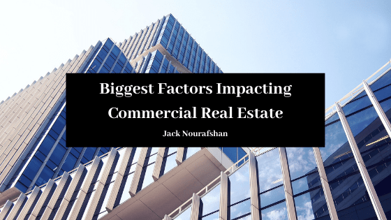 Biggest Factors Impacting Commercial Real Estate Jack Nourafshan