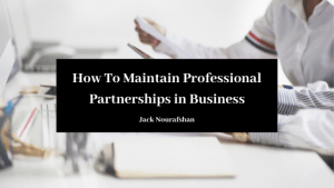 How To Maintain Professional Partnerships In Business Jack Nourafshan