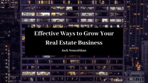 Jack Nourafshan Effective Ways To Grow Your Real Estate Business