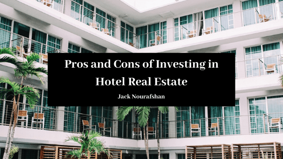 Pros And Cons Of Investing In Hotel Real Estate Jack Nourafshan