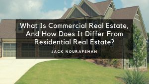 What Is Commercial Real Estate, And How Does It Differ From Residential Real Estate, Jack Nourafshan